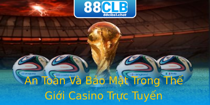 An Toàn Và Bảo Mật Trong Thế Giới Casino Trực Tuyến