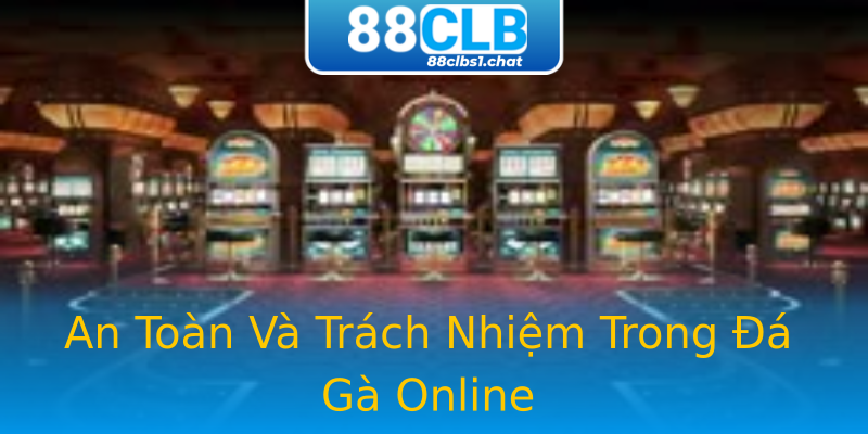 An Toàn Và Trách Nhiệm Trong Đá Gà Online