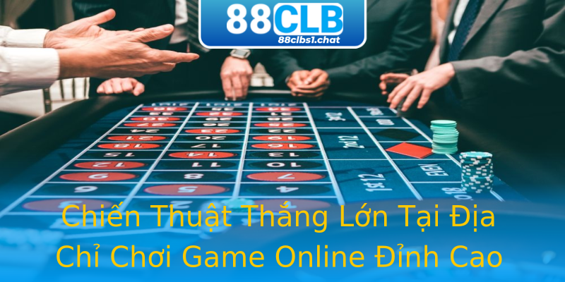 Chiến Thuật Thắng Lớn Tại Địa Chỉ Chơi Game Online Đỉnh Cao