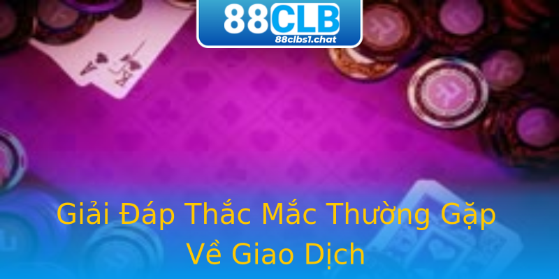 Giải Đáp Thắc Mắc Thường Gặp Về Giao Dịch Giải Đáp Thắc Mắc Thường Gặp Về Giao Dịch