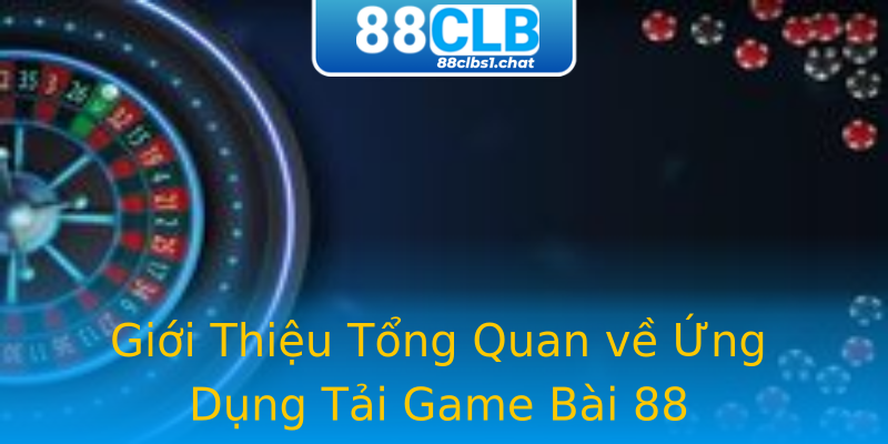 Giới Thiệu Tổng Quan về Ứng Dụng Tải Game Bài 88