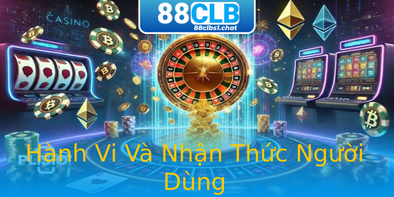 Hành Vi Và Nhận Thức Người Dùng Hành Vi Và Nhận Thức Người Dùng