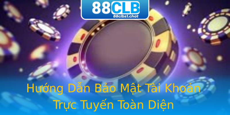 Hướng Dẫn Bảo Mật Tài Khoản Trực Tuyến Toàn Diện