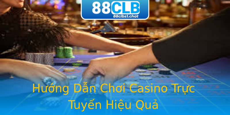 Hướng Dẫn Chơi Casino Trực Tuyến Hiệu Quả