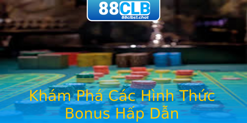 Khám Phá Các Hình Thức Bonus Hấp Dẫn