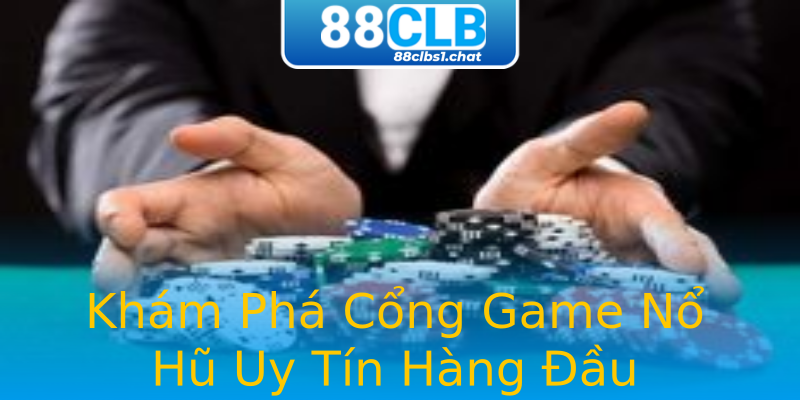 Khám Phá Cổng Game Nổ Hũ Uy Tín Hàng Đầu