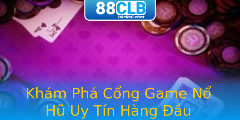 Khám Phá Cổng Game Nổ Hũ Uy Tín Hàng Đầu Khám Phá Cổng Game Nổ Hũ Uy Tín Hàng Đầu