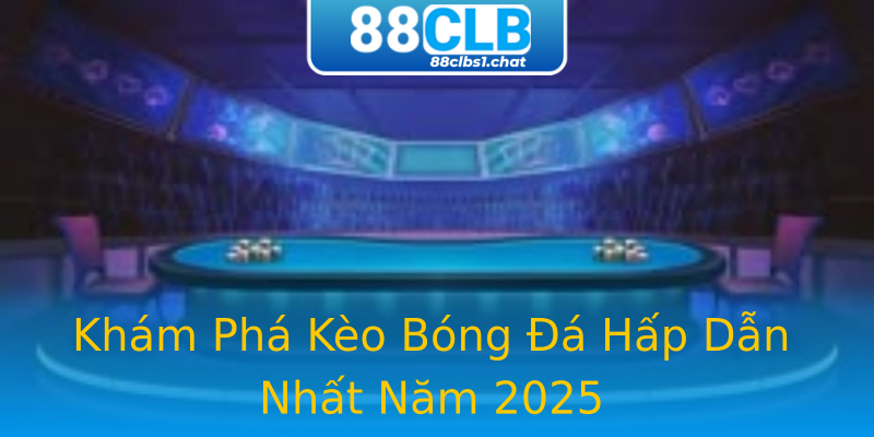 Khám Phá Kèo Bóng Đá Hấp Dẫn Nhất Năm 2025
