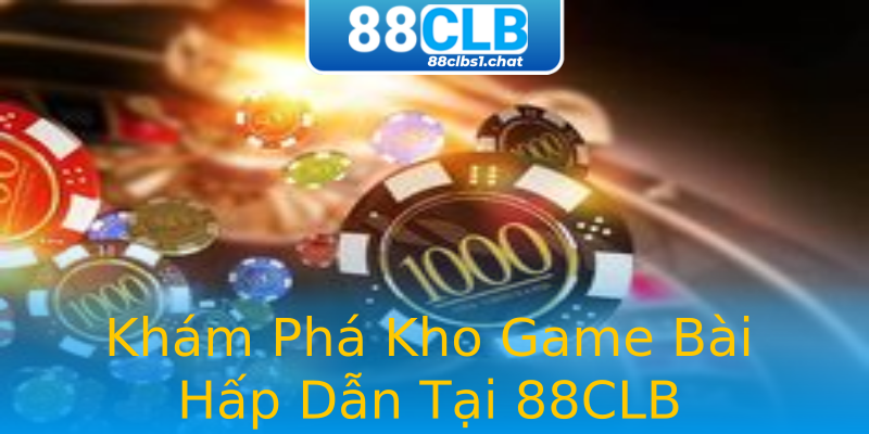Khám Phá Kho Game Bài Hấp Dẫn Tại 88CLB
