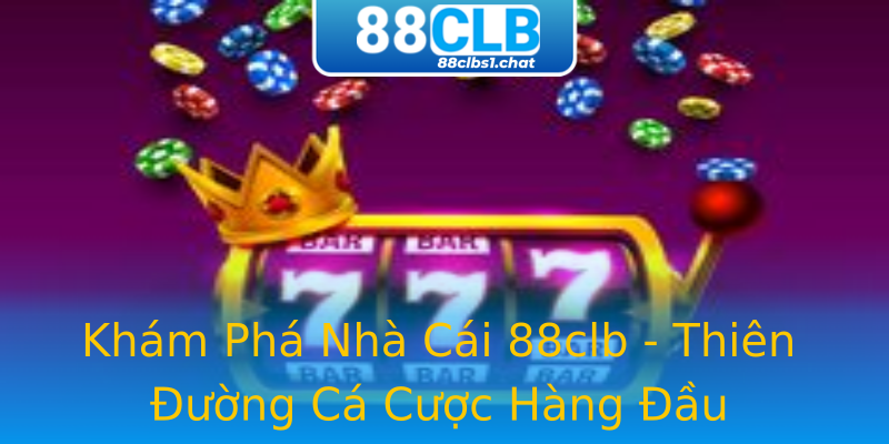Khám Phá Nhà Cái 88clb - Thiên Đường Cá Cược Hàng Đầu Khám Phá Nhà Cái 88clb - Thiên Đường Cá Cược Hàng Đầu