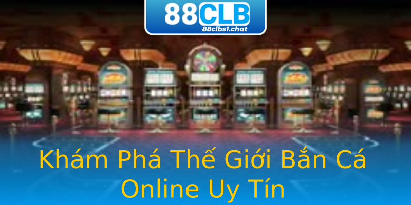 Khám Phá Thế Giới Bắn Cá Online Uy Tín Khám Phá Thế Giới Bắn Cá Online Uy Tín