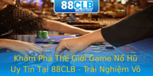 Kham Pha The Gioi Game No Hu Uy Tin Tai 88Clb Trai Nghiem Vo Van Niem Vui