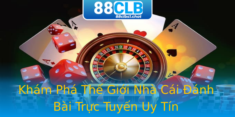 Khám Phá Thế Giới Nhà Cái Đánh Bài Trực Tuyến Uy Tín
