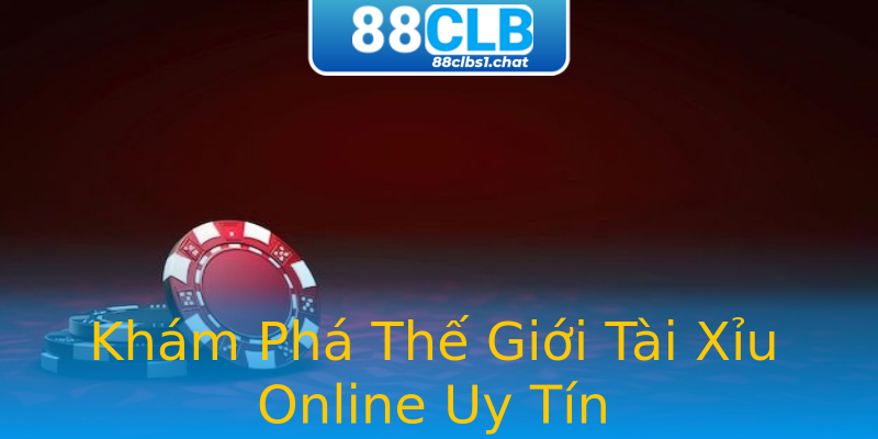 Khám Phá Thế Giới Tài Xỉu Online Uy Tín Khám Phá Thế Giới Tài Xỉu Online Uy Tín