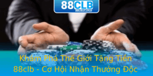 Kham Pha The Gioi Tang Tien 88Clb Co Hoi Nhan Thuong Oc Quyen
