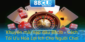 Khuyen Mai Nap Au 88Clb Cach Toi Uu Hoa Loi Ich Cho Nguoi Choi Game Bai