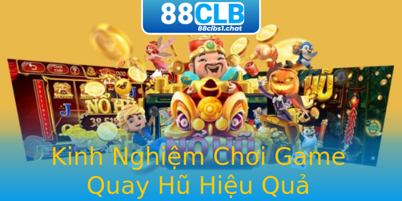 Kinh Nghiệm Chơi Game Quay Hũ Hiệu Quả