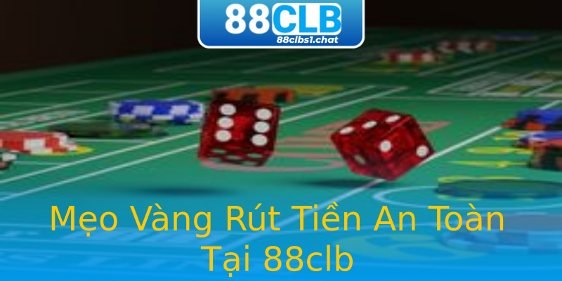 Mẹo Vàng Rút Tiền An Toàn Tại 88clb Mẹo Vàng Rút Tiền An Toàn Tại 88clb