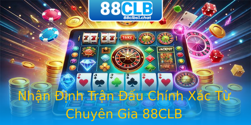Nhận Định Trận Đấu Chính Xác Từ Chuyên Gia 88CLB