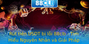 Rut Tien Usdt Bi Loi 88Clb Tim Hieu Nguyen Nhan Va Giai Phap