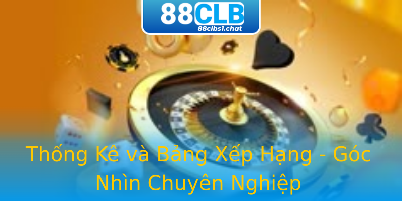 Thống Kê và Bảng Xếp Hạng - Góc Nhìn Chuyên Nghiệp Thống Kê và Bảng Xếp Hạng - Góc Nhìn Chuyên Nghiệp