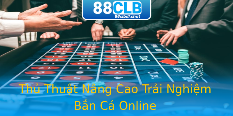 Thủ Thuật Nâng Cao Trải Nghiệm Bắn Cá Online