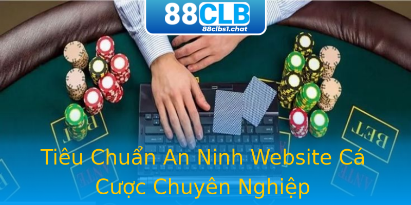 Tiêu Chuẩn An Ninh Website Cá Cược Chuyên Nghiệp