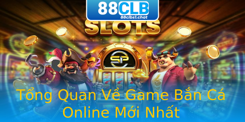 Tổng Quan Về Game Bắn Cá Online Mới Nhất Tổng Quan Về Game Bắn Cá Online Mới Nhất
