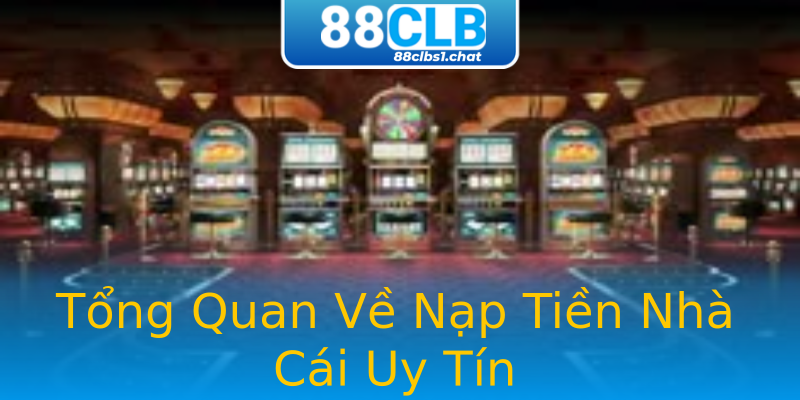 Tổng Quan Về Nạp Tiền Nhà Cái Uy Tín Tổng Quan Về Nạp Tiền Nhà Cái Uy Tín