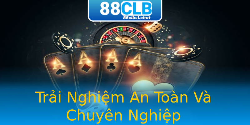 Trải Nghiệm An Toàn Và Chuyên Nghiệp