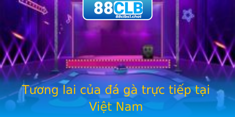 Tương lai của đá gà trực tiếp tại Việt Nam